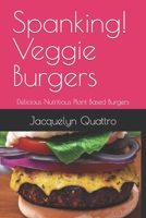 Spanking Veggie Burgers!: Delicious Nutritious Plant Based Burgers B0BZFP1VPS Book Cover