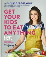 Get Your Kids to Eat Anything: A 5-phase programme to change the way your family think about food 1784725587 Book Cover