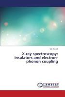 X-ray spectroscopy: insulators and electron-phonon coupling 3659509108 Book Cover