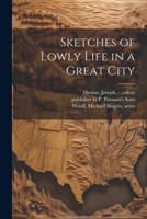 Sketches of Lowly Life in a Great City 102523698X Book Cover