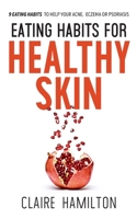 Eating Habits for Healthy Skin: 9 eating habits to help your acne, eczema or psoriasis 1838177701 Book Cover