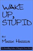 Wake Up, Stupid 0759239754 Book Cover