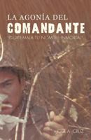 La Agonía del Comandante: Guatemala tu Nombre Inmortal. 1463300492 Book Cover