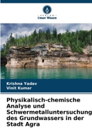 Physikalisch-chemische Analyse und Schwermetalluntersuchung des Grundwassers in der Stadt Agra (German Edition) 6630104269 Book Cover