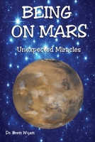 Being on Mars: Unexpected Miracles 0979815827 Book Cover