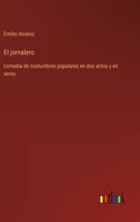 El jornalero: comedia de costumbres populares en dos actos y en verso (Spanish Edition) 3368056654 Book Cover