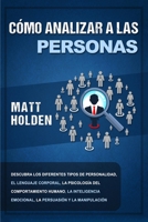 Cómo analizar a las personas: Descubra los diferentes tipos de personalidad, el lenguaje corporal, la psicología del comportamiento humano, la ... y la manipulación 1647487099 Book Cover