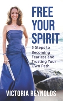 Free Your Spirit: 5 Steps to Becoming Fearless and Trusting Your Own Path 1954250002 Book Cover