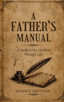 A Father's Manual to His Child: A Guide Through Life B0HJXVYCKJ Book Cover