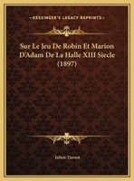 Sur Le Jeu De Robin Et Marion D'adam De La Halle: (Xiiie Siècle) 1021927120 Book Cover