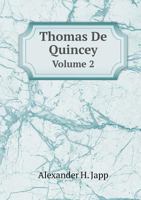 Thomas De Quincey, His Life and Writings, Vol. 2 of 2: With Unpublished Correspondence 1363403583 Book Cover