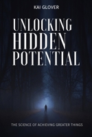 UNLOCKING HIDDEN POTENTIAL: The Science of Achieving Greater Things B0CH2QPDLR Book Cover