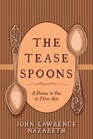 The Tease Spoons: A Drama in One or Three Acts 1534739432 Book Cover