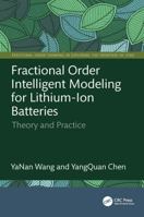 Fractional Order Intelligent Modeling for Lithium-Ion Batteries: Theory and Practice (Fractional Order Thinking in Exploring the Frontiers of STEM) 1041132697 Book Cover