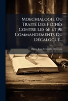 Moechialogie Ou Traite Des Peches Contre Les 6e Et 9e Commandements Du Decalogue... 127283400X Book Cover