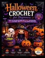 Halloween chrochet for beginners: Easy-to-Follow Patterns for Spooky Decorations, Cute Costumes, and Festive Halloween Creations B0HFM2DJXF Book Cover