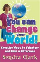 You Can Change Your World!: Creative Ways to Volunteer & Make a Difference 0800758528 Book Cover