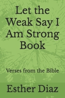 Let the Weak Say I Am Strong Book: Verses from the Bible B0CQY122HM Book Cover