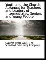 Youth and the Church; A Manual for Teachers and Leaders of Intermediates, Seniors and Young People 1015301134 Book Cover