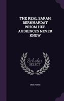The Real Sarah Bernhardat Whom Her Audiences Never Knew 1355738156 Book Cover