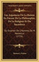 Les Argumens De La Raison En Faveur De La Philosophie, De La Religion Et Du Sacerdoce: Ou Examen De L'Homme, De M. Helvetius (1776) 1167009142 Book Cover