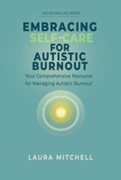 Embracing Self-Care for Autistic Burnout: Self-Care for Autistic Burnout & Sensory Overload: Practical Tools for Recognizing Burnout Signs, Enhancing Mental Health, & Creating Supportive Environments B0F6CKMWM3 Book Cover