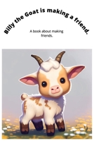 Billy the Goat is making friends. B0CM16QD9B Book Cover