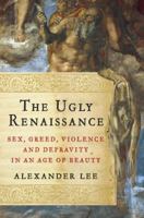 The Ugly Renaissance: Sex, Greed, Violence and Depravity in an Age of Beauty 0345802926 Book Cover