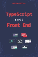 Typescript for Front End Development: Reduce Errors, Boost Productivity, and Master Modern Web Development Like a Pro (typescript ... Front End, web development,microservices) B0DY63PD9H Book Cover