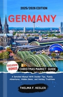 GERMANY CHRISTMAS MARKET GUIDE 2025/2026: A Detailed Manual with Insider Tips, Family Adventures, Hidden Gems, and Holiday Traditions B0FR2XPRT1 Book Cover