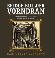 Bridge Builder Vorndran: Johann Vorndran (1877-1955) Bridge Builder in Turkey 1728338085 Book Cover