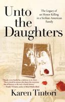 Unto the Daughters: The Legacy of an Honor Killing in a Sicilian-American Family 0312334648 Book Cover