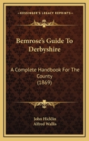 Bemrose’s Guide To Derbyshire: A Complete Handbook For The County 1166485064 Book Cover