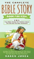 The Complete Bible Story Book For Kids: True Bible Stories For Children About The Old and The New Testament Every Christian Child Should Know 390333166X Book Cover