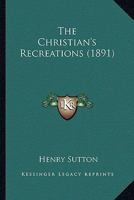 The Christian's Recreations 1179276566 Book Cover