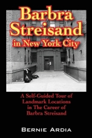 BARBRA STREISAND IN NEW YORK CITY: A Self Guided Tour of Landmark Locations in The Career of Barbra Streisand 1432700995 Book Cover