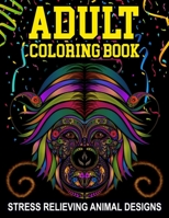 Adult Coloring Book - Stress Relieving Animal Designs: Stress Relieving Animals Designs for Adults & Teens Relaxation, Motivational Coloring, Mindful B08VLTD1HG Book Cover