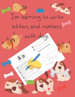 I'm learning to write letters and numbers with dogs: letter tracing books for kids ages 4-8, pages for learning how to write letters and numbers, and for coloring, handwriting for kids B088B6BDV8 Book Cover