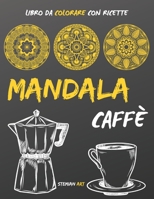 Mandala Caffè: Libro da Colorare Antistress per gli Amanti del Caffè con Ricette da Tutto il Mondo B08NR9TFWT Book Cover