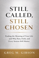 STILL CALLED, STILL CHOSEN: Finding The Meaning of Your Life and Why Pain, Faith, and Every Season Still Matter B0GR5JC5PS Book Cover