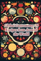 Global Gastronomy: 71 Recipes from Around the World B0CNYP1FG9 Book Cover