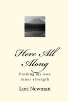 Here All Along: Looking For Love Everywhere. Finally Finding It Within...Here All Along 1449588654 Book Cover
