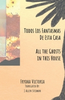 Todos Los Fantasmas de Esta Casa : All the Ghosts in This House 1967230072 Book Cover