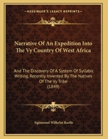 Narrative Of An Expedition Into The Vy Country Of West Africa: And The Discovery Of A System Of Syllabic Writing, Recently Invented By The Natives Of The Vy Tribe 1241492697 Book Cover