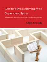 Certified Programming with Dependent Types: A Pragmatic Introduction to the Coq Proof Assistant 0262545748 Book Cover