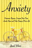 Anxiety: How to Overcome Shyness, Conquer Your Fear, Avoid Stress, and Take Charge of Your Life 1535287470 Book Cover
