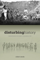 Disturbing History: Resistance in Early Colonial Fiji 0824832914 Book Cover