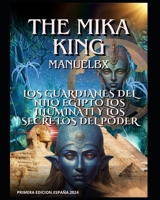 Los Guardianes del Nilo Egipto los Illuminati y los Secretos del Poder Manuelbx: Los Guardianes del Nilo Egipto los Illuminati y los Secretos del Poder Manuelbx THE MIKA KING (Spanish Edition) B0DQYDX29K Book Cover