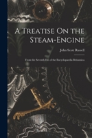 A Treatise On the Steam-Engine: From the Seventh Ed. of the Encyclopaedia Britannica 1018092242 Book Cover