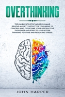Overthinking: Techniques to Stop Worrying and Relieve Anxiety. Declutter Your Mind to Control and Overcome Your Destructive Thoughts and Start to Live Better Thinking Positive and Reducing Stress. B085RRNTX4 Book Cover